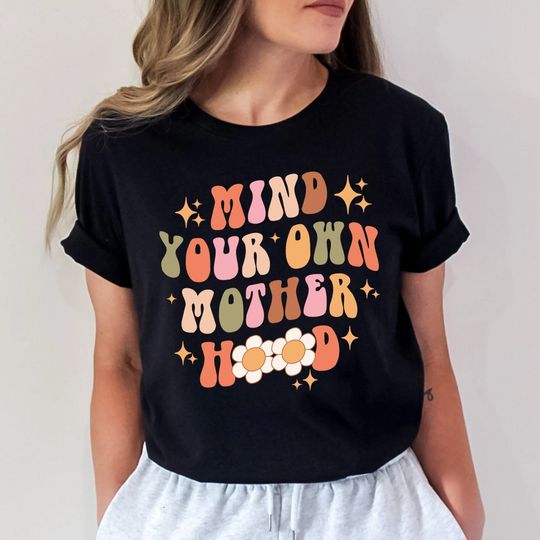 Mind Your Own Motherhood Shirt, Mothers Day Shirt, Mama Shirt