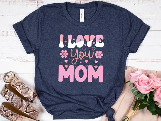 I love You Mom Shirt, Mom Love Shirt, Mother's Day Shirt