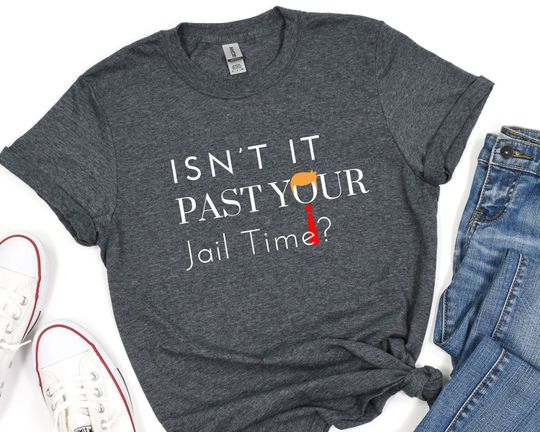 Great Gift, Funny Shirt. Isnt It Past Your Jail Time Shirt. Funny Saying