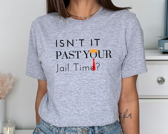 Great Gift, Funny Shirt. Isnt It Past Your Jail Time Shirt