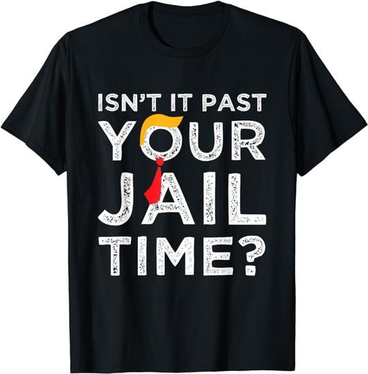 Isnt It Past Your Jail Time Funny Saying Joke Humour Shirt