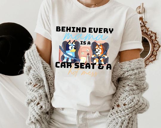 Behind Every Mama Is A Car Seat and A Hot Mess BlueyDad Shirt .