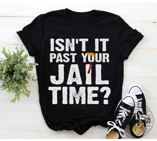 Isn't It Past Your Jail Time Shirt