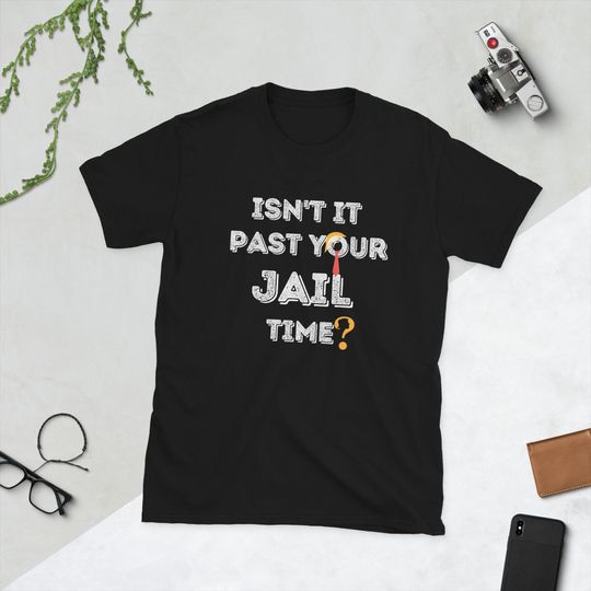 Isn't It Past Your Jail Time? Funny Sarcastic Quote Adults T-Shirt