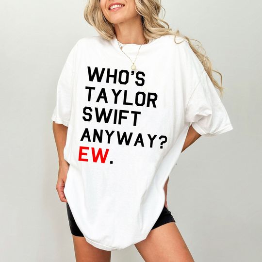 Who's Taylor Anyway Ew Shirt, Who's Anyway T Shirt