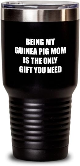 Being My Guinea Pig Mom Is The Only Gift You Need - Tumbler 30 oz
