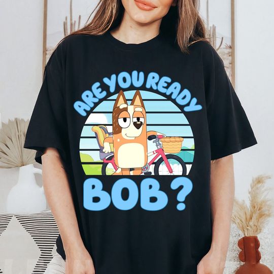 Are You Ready Bob Shirt | BlueyDad Mom Shirt | BlueyDad Cool Mom
