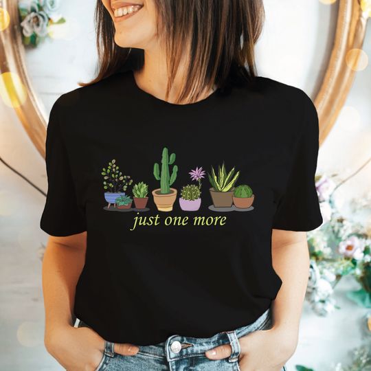 Just One More Plant Shirt, Plant Lover Gift, Gift For Mama, Plant Mum Shirt