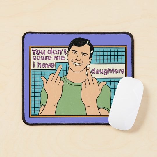 You Don't Scare Me I Have Two Daughters  Mouse Pad