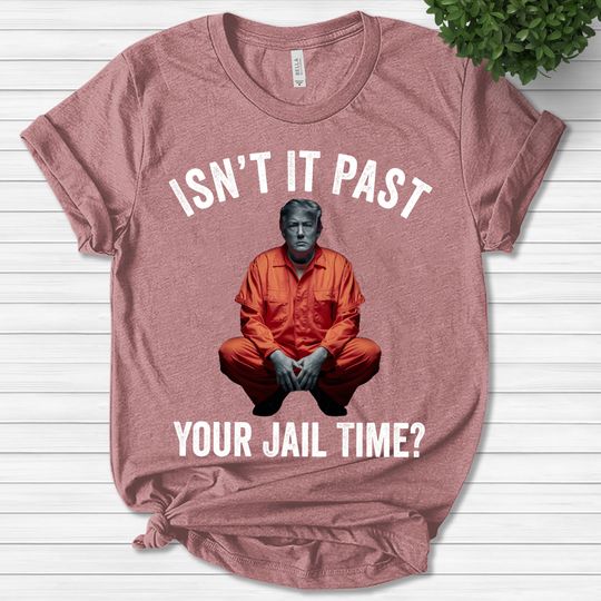 Isnt It Past Your Jail Time Funny Saying Shirt