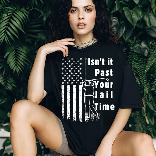 Isn't It Past Your Jail Time Funny Quote Shirt, Isn't It Past Your Jail Time Funny 2024