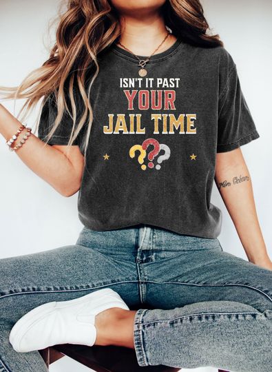 Isn't It Past Your Jail Time Funny Political Quote Shirt, Political Election 2024