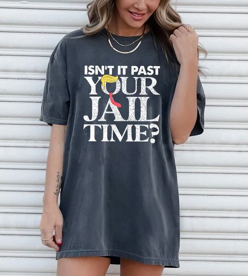 Isn't It Past Your Jail Time Shirt, Funny Trump Quotes, Funny Meme Trump 2024