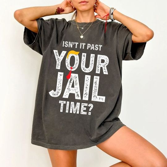 Isn't It Past Your Jail Time Trump Shirt, Trump Funny Saying Joke Humour Shirt