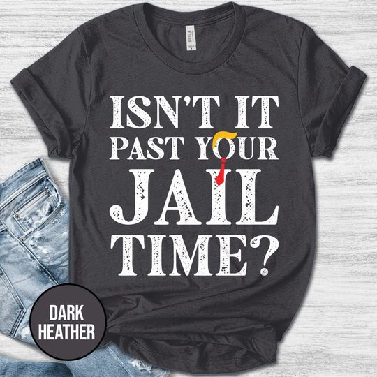 Isn't It Past Your Jail Time Shirt/Funny Trump Shirt/Funny Oscar Shirt