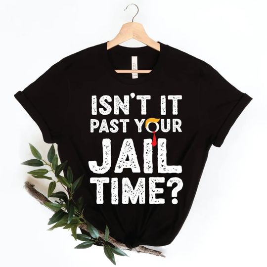 Isn't It Past Your Jail Time? Shirt Funny Trump Shirt Funny Oscar Shirt