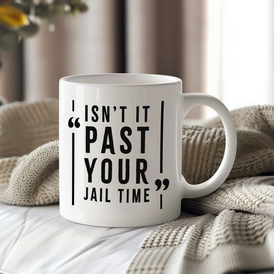 Isn't it past your jail time Mug, funny, Trump Jail, Political Mug