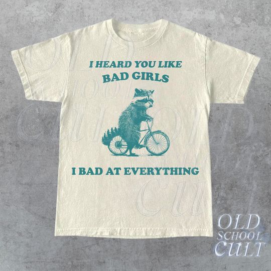 Heard You Like Bad Girls I Bad At Everything T-Shirt, Funny Raccoon Shirt