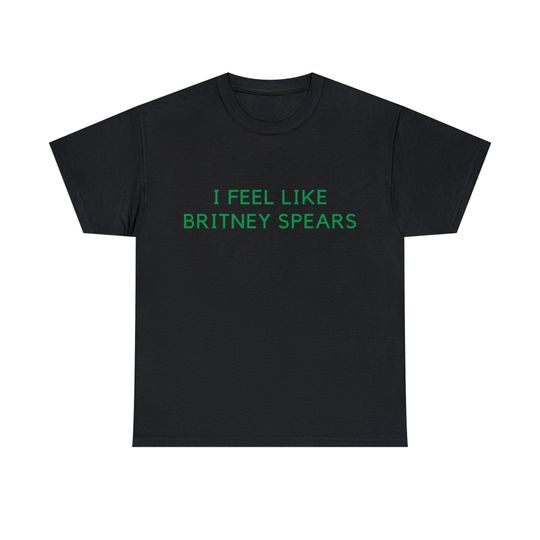 I Feel Like Britney Spears T-shirt