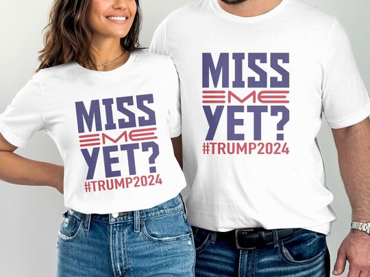 Pro-Trump 2024 T-Shirt, Miss Me Yet? Political Support Tee, Patriotic Shirt