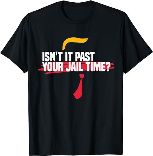 Isn't It Past Your Jail Time? Funny Shirt