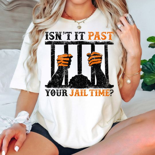Isnt It Past Your Jail Time T-Shirt, Isn't It Past Your Jail Time