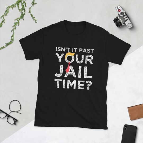 Isn't it past your jail time funny trump T-Shirt