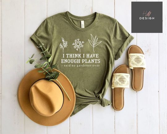 I Think I Have Enough Plants Shirt, Gardener Shirt