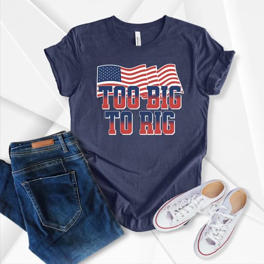 Too Big To Rig T-shirt, Trump Funny Quote Shirt, Election 2024 T Shirt