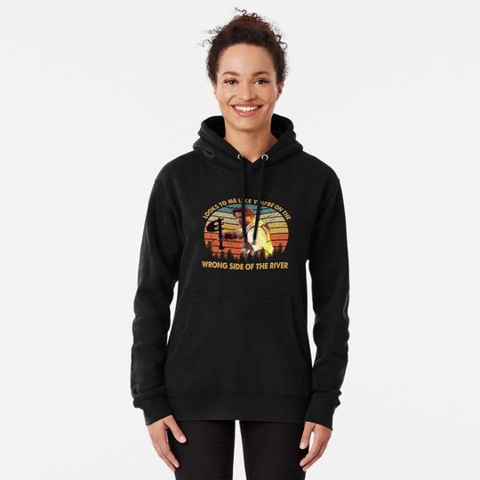 Retro Looks To Me Like You're On The Wrong Side Of The River Pullover Hoodie