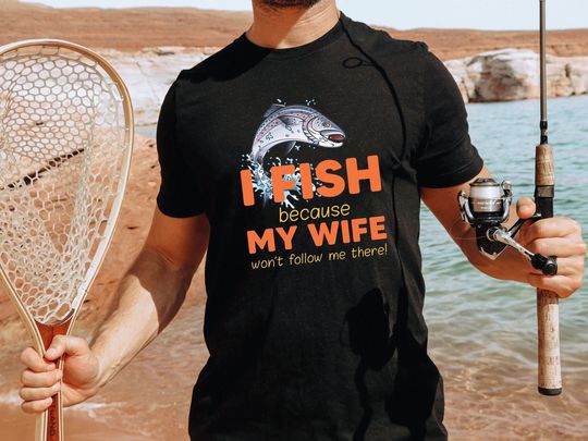Fishing T-Shirt / I Wish Because My Wife Won't Follow Me There Printed Shirt / Fisherman Guys Fishing Gift
