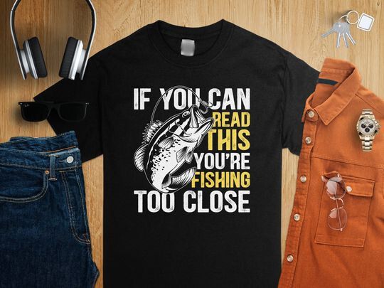 Funny Fishing T-Shirt, If You Can Read This You're Too Close, Angler Tee, Fisherman Gift, Casual Fishing Apparel, Unique Graphic Shirt