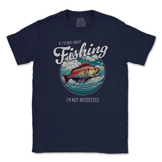 Mens Funny Fishing T Shirt | If I'ts Not About Fishing, I'm Not Interested | Great Fishing Gift