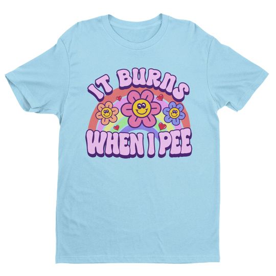 It Burns When I Pee, Retro Shirt, Inappropriate Shirt, Dank Meme Shirt