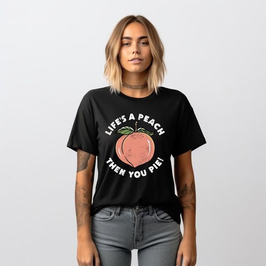 Life's A Peach Then You Pie, Funny Pun Shirt