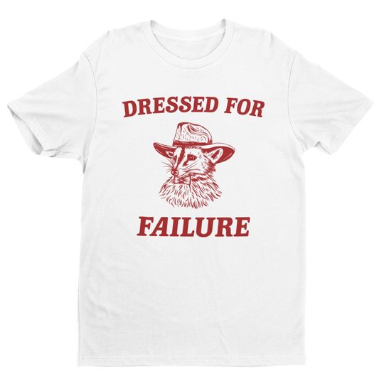 Dressed For Failure, Weird Shirt, Funny Meme Shirt