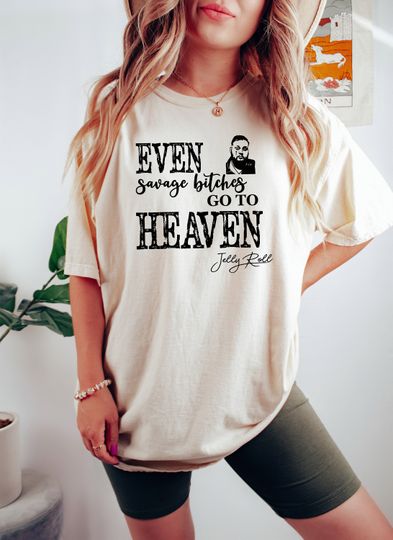 Jelly Roll Shirt, Even Savage Bitches Go To Heaven Shirt, Country Music Shirt