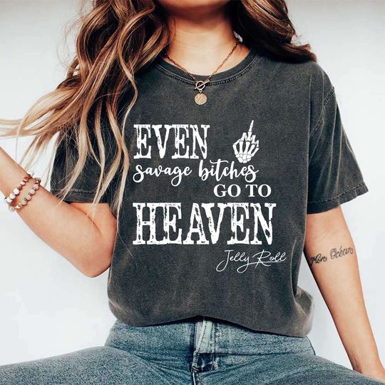 Jelly Roll Rapper Shirt, Even Savage Bitches Go To Heaven Shirt