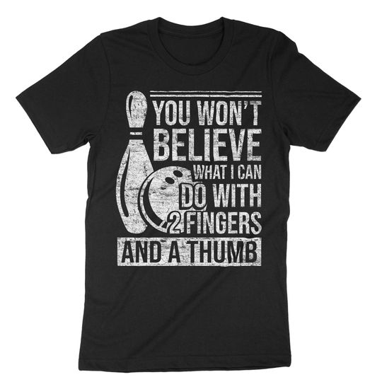 You Won't Believe What I Can Do With 2 Fingers And A Thumb Shirt, Bowling Shirt, Bowling Gift, Bowling T-Shirt, Bowling Players Shirt