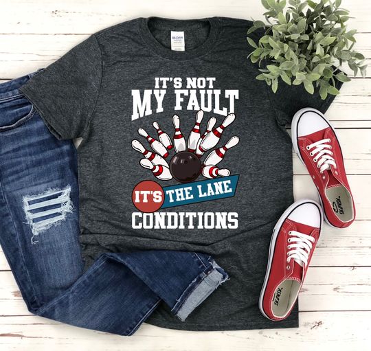 It's Not My Fault It's The Lane Conditions Shirt | Funny Bowling Team | Bowler Christmas Gifts