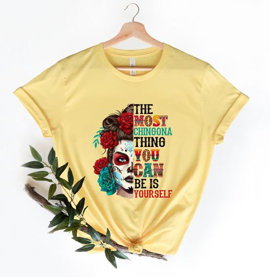 The most chingona thing you can be is yourself Shirt,Chingona Shirt
