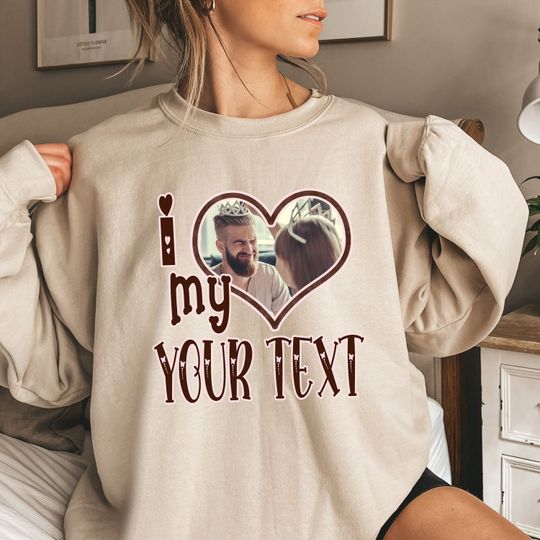 I Love My Custom Sweatshirt, I Love Custom Hoodie For Him/Her Birthday Gift, Custom Photo Hoodie, I Love My Sweater, Custom Text Sweater