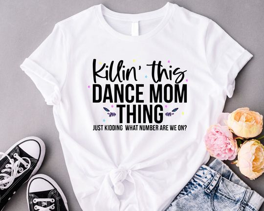 Killin' This Dance Mom Thing T-Shirt, Cool Dancing Shirt, Funny Dance Mom Gifts, Hip-hop Festival, Just Kidding Mom Tees, Mom Life Shirts