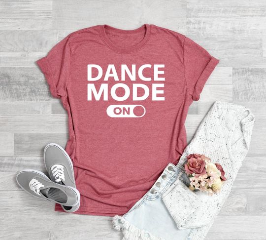 Dance Mode On Shirt, Dancer Shirt, Ballerina Shirt, Ballet T Shirt, Dancer Gift, Dancer T Shirt, Dancer Tee, Dance Teacher Shirt, Dancer Tee