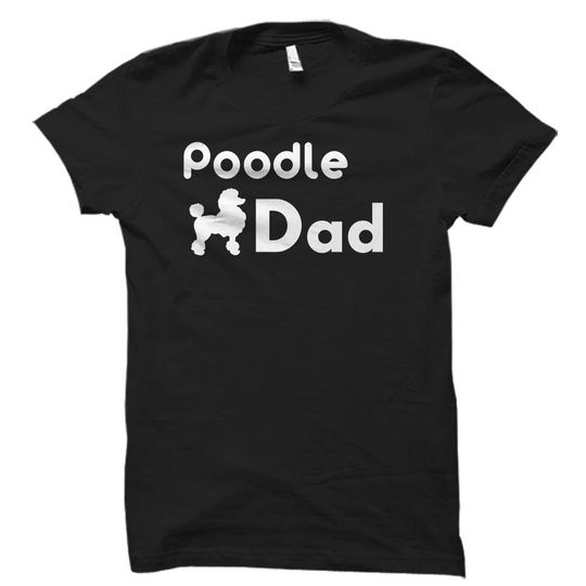 Poodle Dad Shirt. Poodle Dad Gift. Gift for Poodle Dad. Poodle Shirts. Poodle Gifts. Poodle T-Shirts. Mens Poodle Dad. Poodle Lover