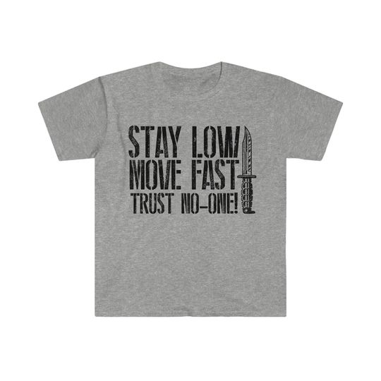 Stay Low , Move Fast, Trust No-one! Unisex T-Shirt