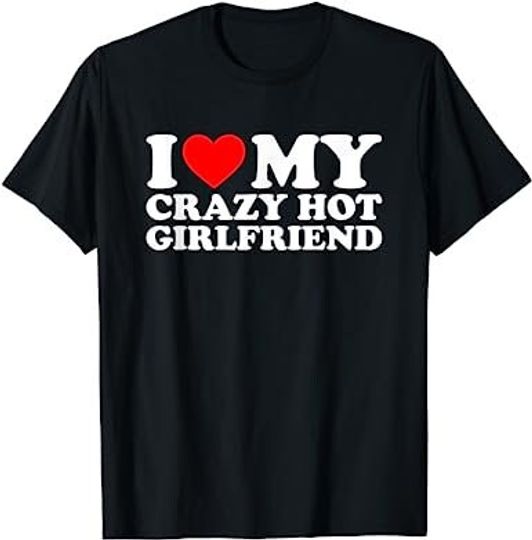 I Love My Crazy Hot Girlfriend T-Shirt