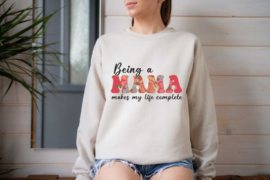 Floral Mama Sweatshirt, Being a Mama Makes My Life Complete, Mother's Day Gift