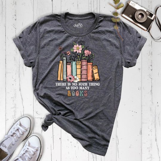 There Is No Such Thing As Too Many Books Shirt, Reading Book Lover T-Shirt, Librarian Shirt, Bibliophile Shirt, Book Quotes Shirts, Book Tee
