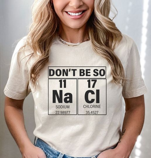 Dont Be So Salty Shirt, Funny Na Cl Shirt, Chemistry Shirt, Funny Science Gift